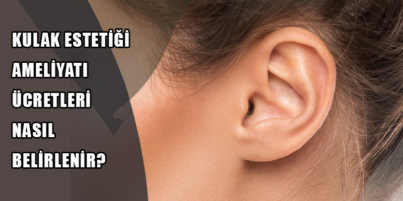 Kulak Estetiği Ameliyatı Ücretleri Nasıl Belirlenir?