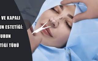Açık ve Kapalı Burun Estetiği