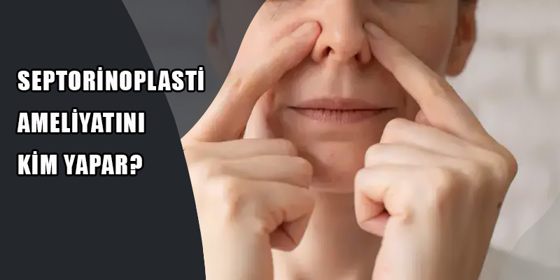 Septorinoplasti Ameliyatını Kim Yapar?
